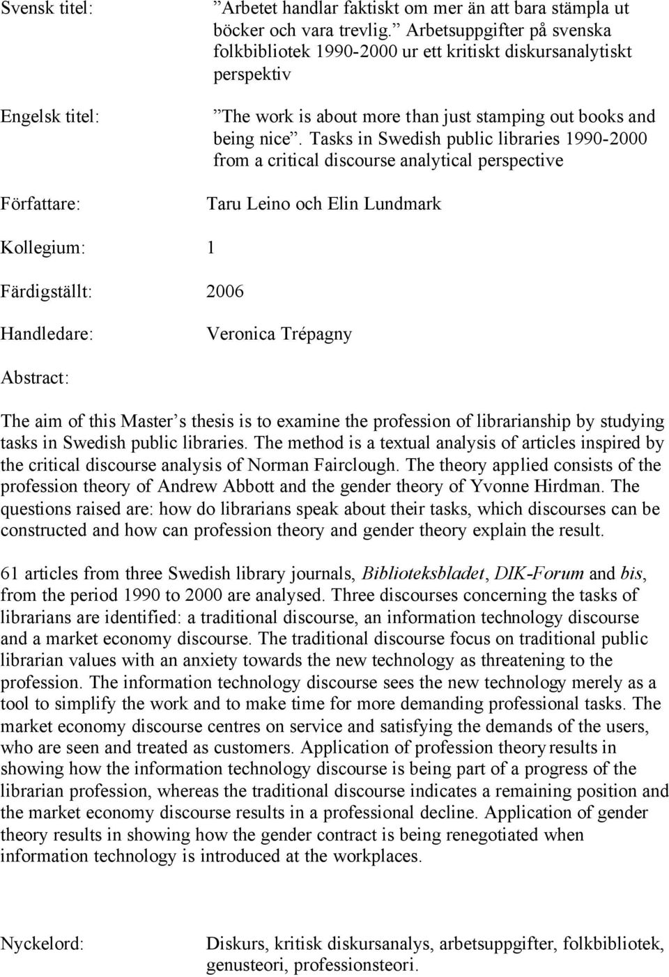 Tasks in Swedish public libraries 1990-2000 from a critical discourse analytical perspective Taru Leino och Elin Lundmark Kollegium: 1 Färdigställt: 2006 Handledare: Veronica Trépagny Abstract: The