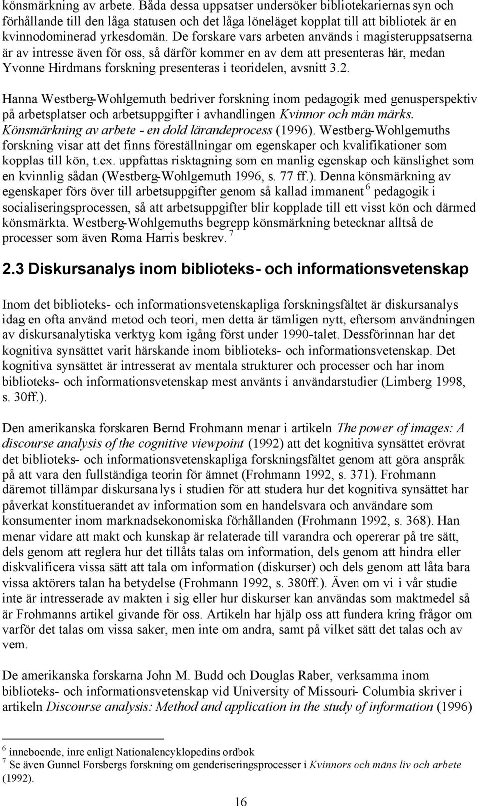 2. Hanna Westberg-Wohlgemuth bedriver forskning inom pedagogik med genusperspektiv på arbetsplatser och arbetsuppgifter i avhandlingen Kvinnor och män märks.