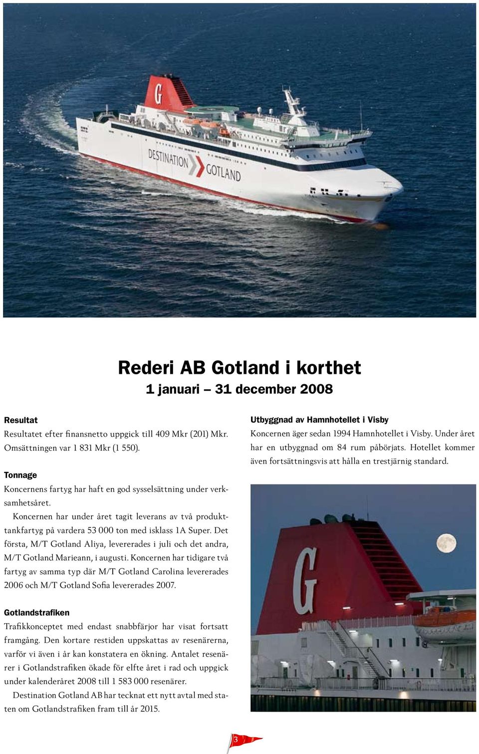 Det första, M/T Gotland Aliya, levererades i juli och det andra, M/T Gotland Marieann, i augusti.