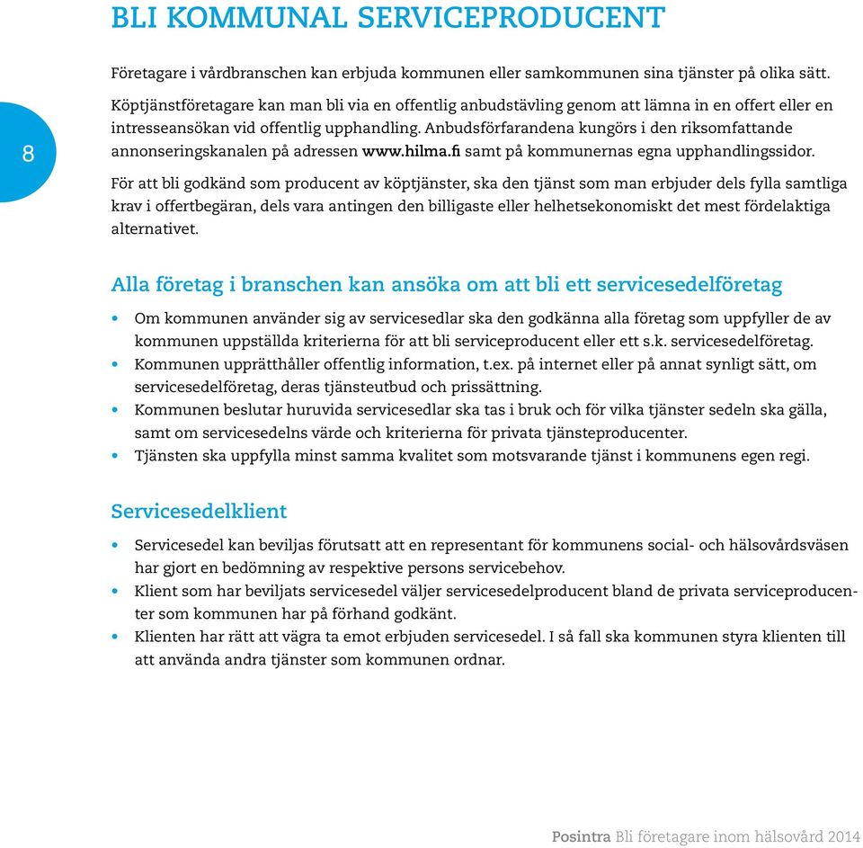 Anbudsförfarandena kungörs i den riksomfattande annonseringskanalen på adressen www.hilma.fi samt på kommunernas egna upphandlingssidor.