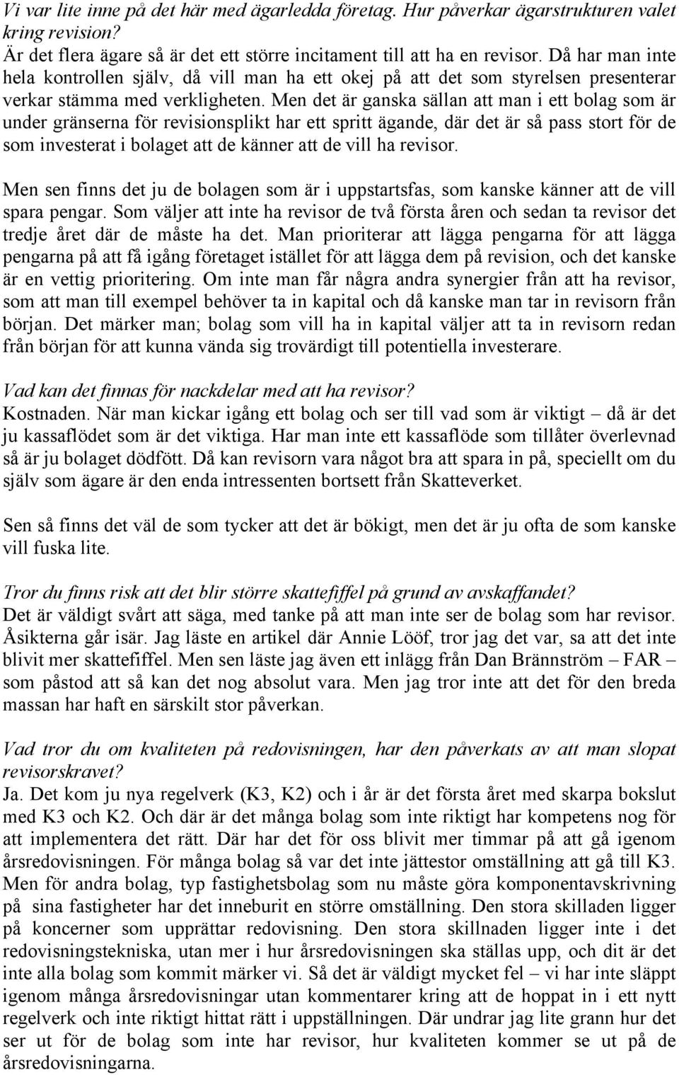 Men det är ganska sällan att man i ett bolag som är under gränserna för revisionsplikt har ett spritt ägande, där det är så pass stort för de som investerat i bolaget att de känner att de vill ha