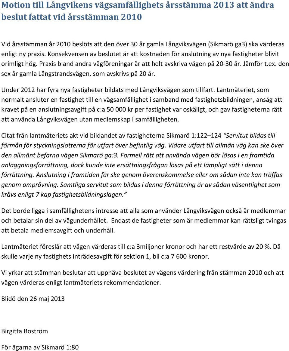 den sex år gamla Långstrandsvägen, som avskrivs på 20 år. Under 2012 har fyra nya fastigheter bildats med Långviksvägen som tillfart.