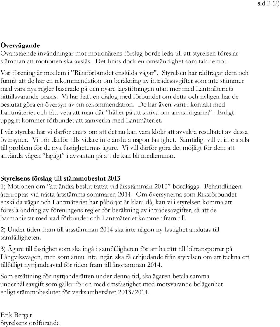 Styrelsen har rådfrågat dem och funnit att de har en rekommendation om beräkning av inträdesavgifter som inte stämmer med våra nya regler baserade på den nyare lagstiftningen utan mer med