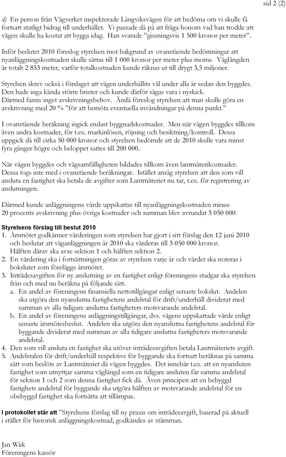 Inför beslutet 2010 föreslog styrelsen mot bakgrund av ovanstående bedömningar att nyanläggningskostnaden skulle sättas till 1 000 kronor per meter plus moms.