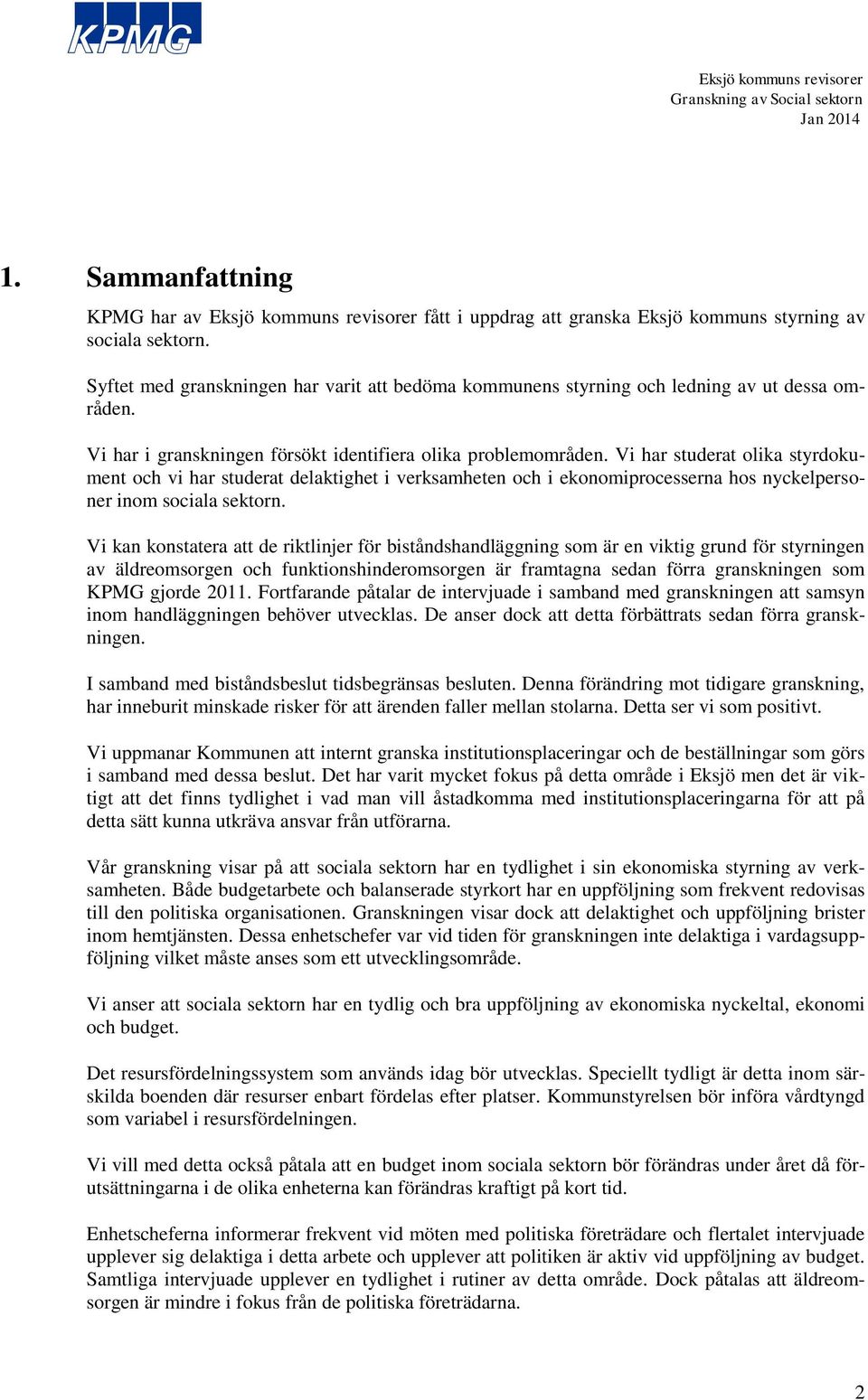 Vi har studerat olika styrdokument och vi har studerat delaktighet i verksamheten och i ekonomiprocesserna hos nyckelpersoner inom sociala sektorn.