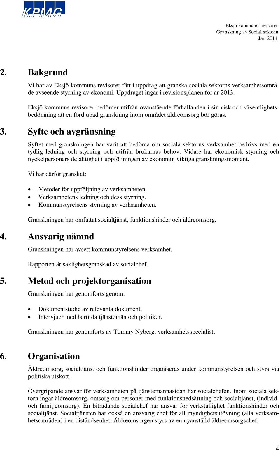 Syfte och avgränsning Syftet med granskningen har varit att bedöma om sociala sektorns verksamhet bedrivs med en tydlig ledning och styrning och utifrån brukarnas behov.