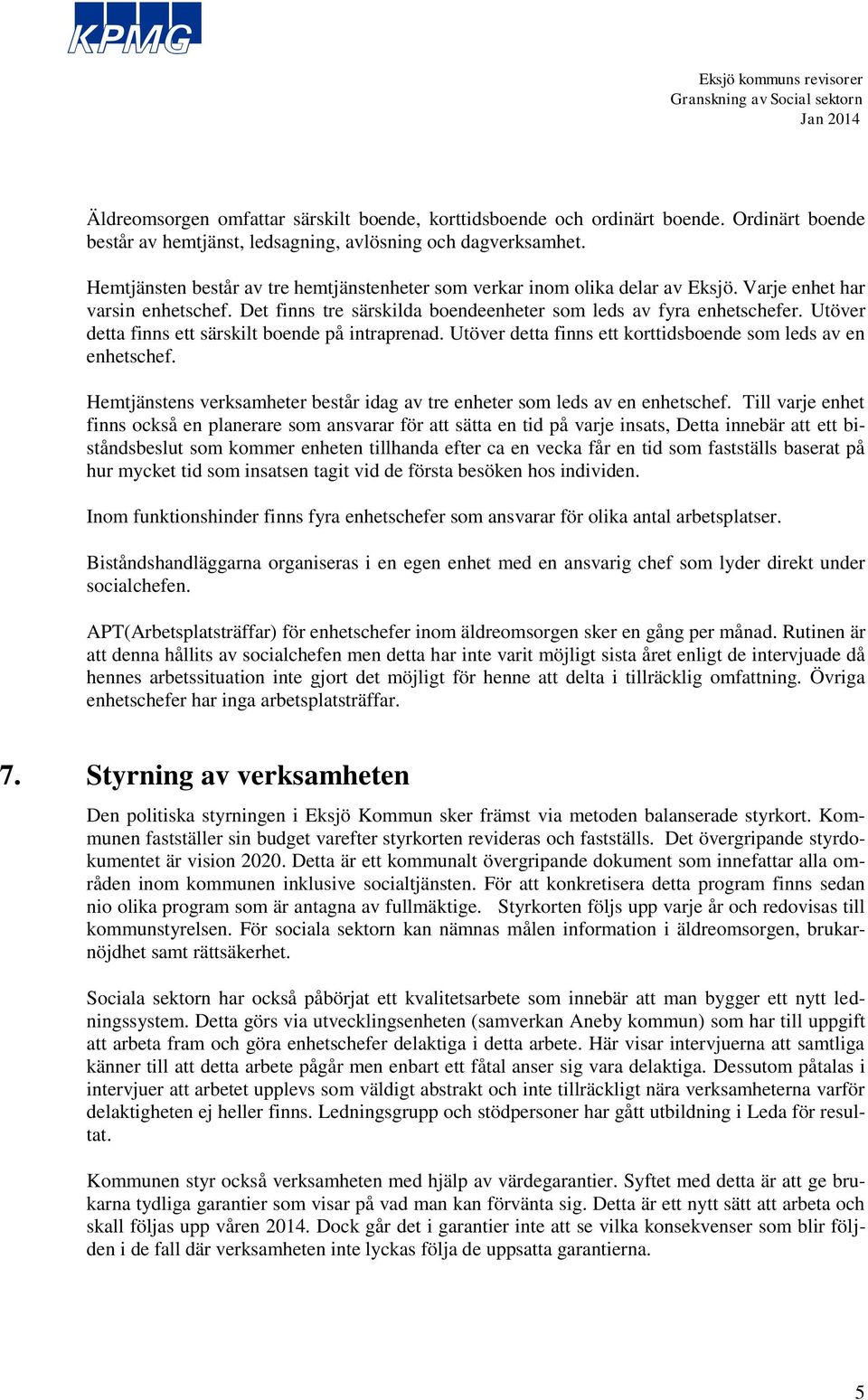 Utöver detta finns ett särskilt boende på intraprenad. Utöver detta finns ett korttidsboende som leds av en enhetschef. Hemtjänstens verksamheter består idag av tre enheter som leds av en enhetschef.