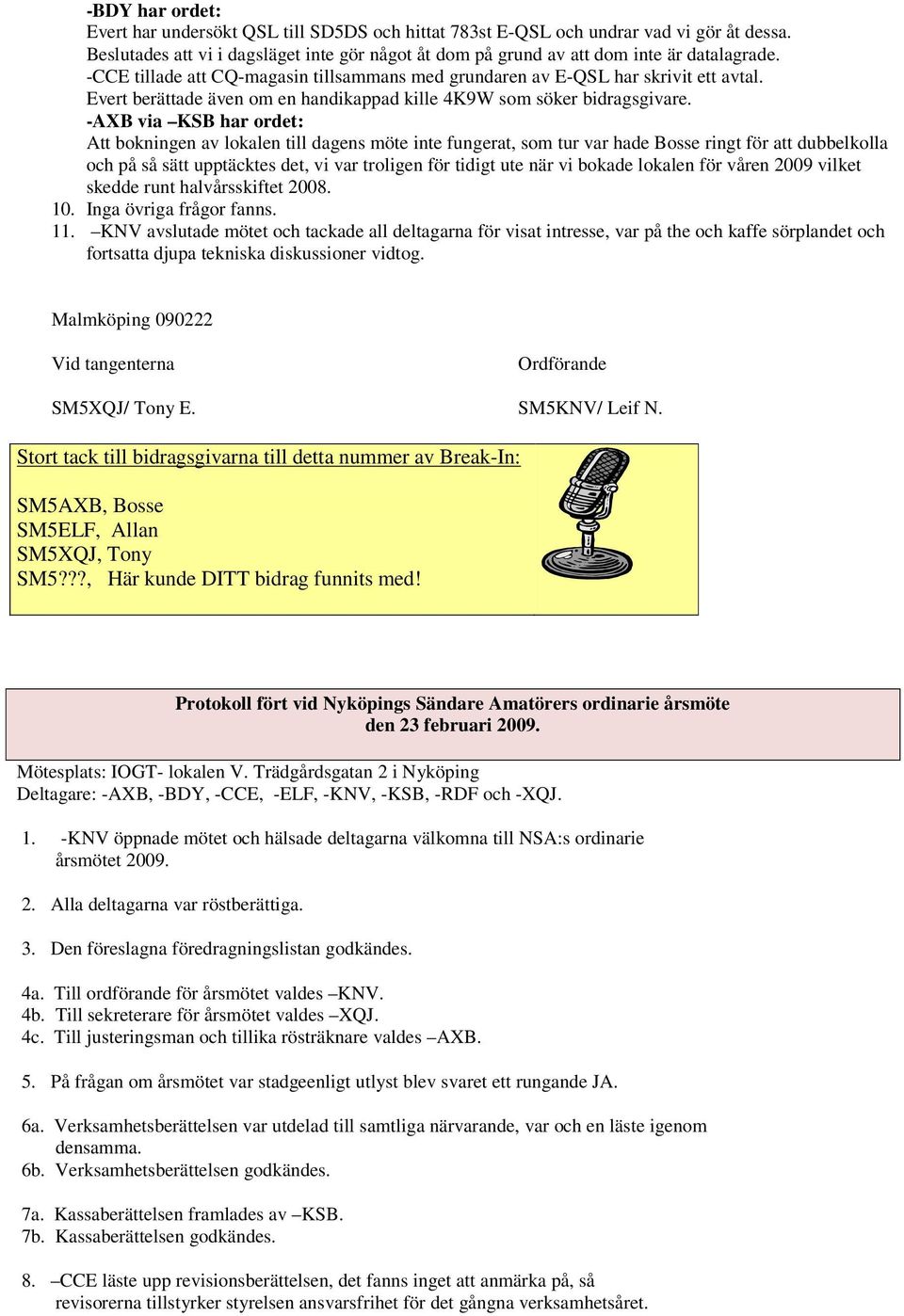 -AXB via KSB har ordet: Att bokningen av lokalen till dagens möte inte fungerat, som tur var hade Bosse ringt för att dubbelkolla och på så sätt upptäcktes det, vi var troligen för tidigt ute när vi