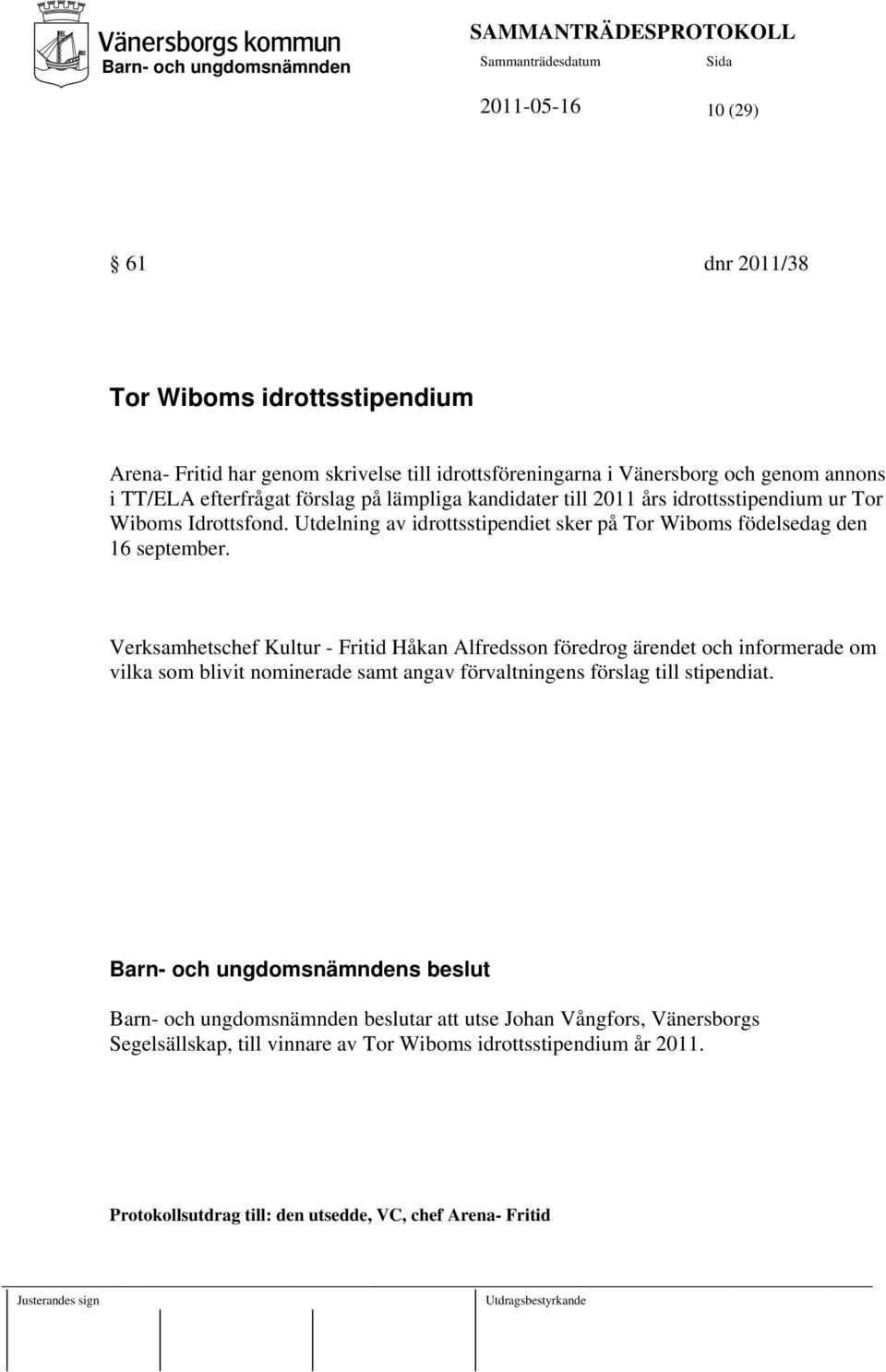 Utdelning av idrottsstipendiet sker på Tor Wiboms födelsedag den 16 september.