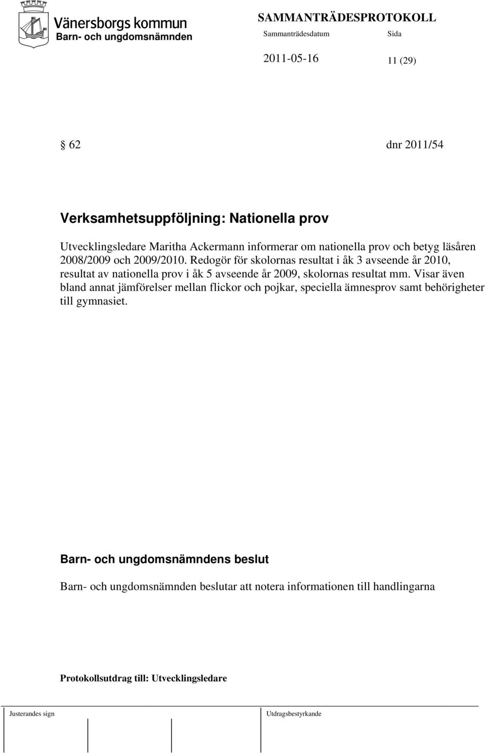 Redogör för skolornas resultat i åk 3 avseende år 2010, resultat av nationella prov i åk 5 avseende år 2009, skolornas resultat mm.