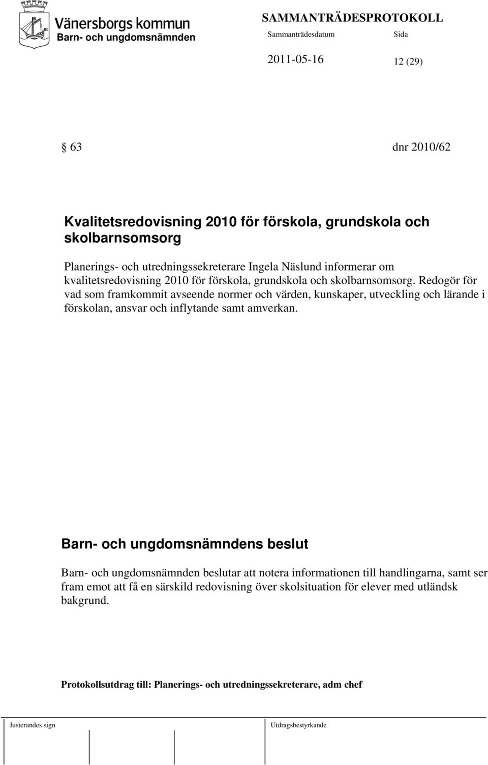 Redogör för vad som framkommit avseende normer och värden, kunskaper, utveckling och lärande i förskolan, ansvar och inflytande samt amverkan.