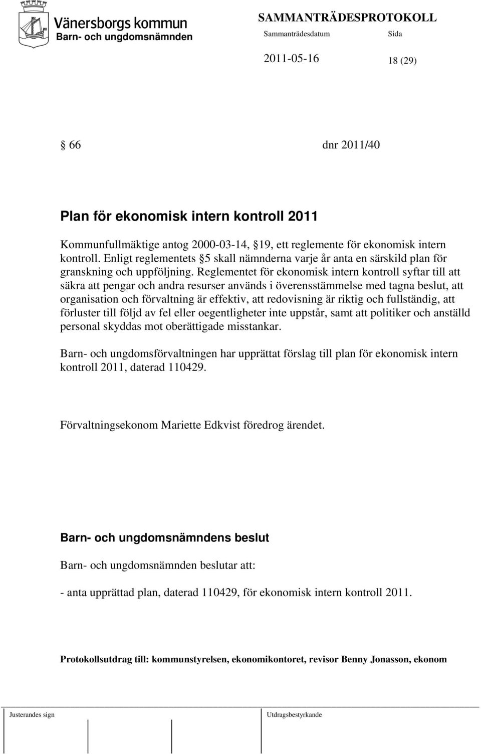 Reglementet för ekonomisk intern kontroll syftar till att säkra att pengar och andra resurser används i överensstämmelse med tagna beslut, att organisation och förvaltning är effektiv, att