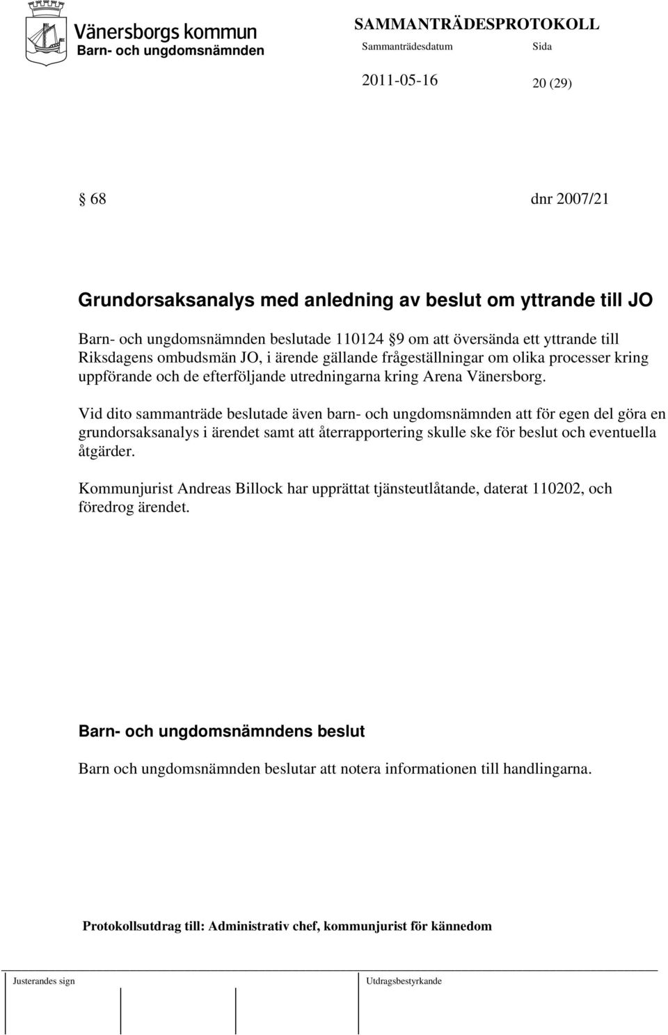 Vid dito sammanträde beslutade även barn- och ungdomsnämnden att för egen del göra en grundorsaksanalys i ärendet samt att återrapportering skulle ske för beslut och eventuella åtgärder.