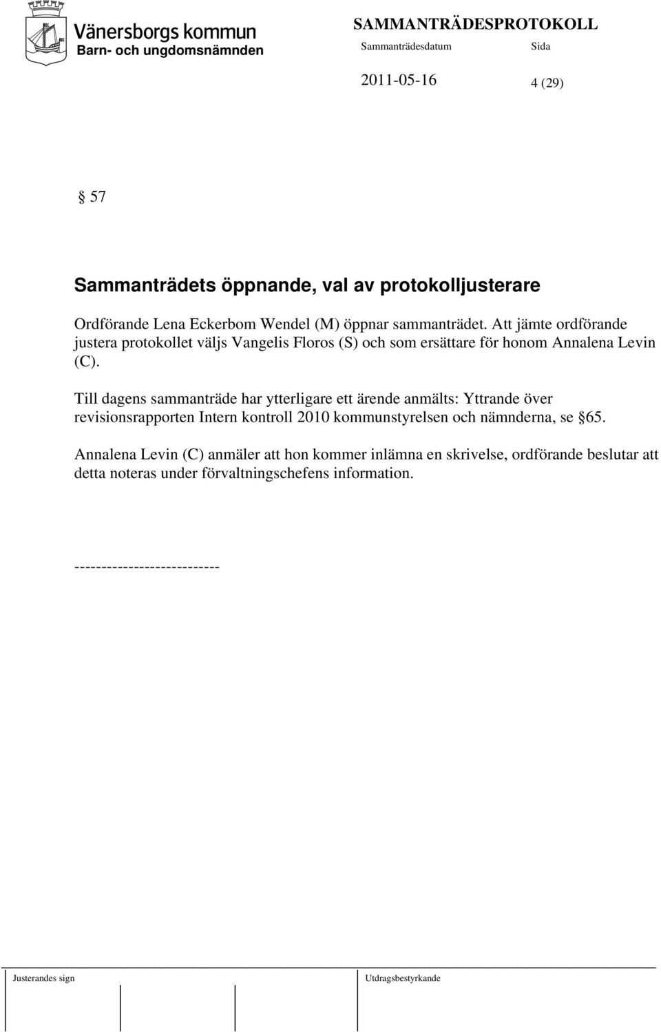 Till dagens sammanträde har ytterligare ett ärende anmälts: Yttrande över revisionsrapporten Intern kontroll 2010 kommunstyrelsen och