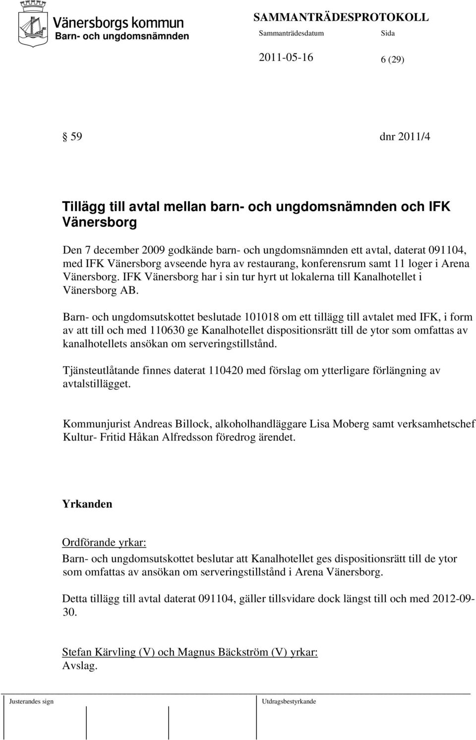 Barn- och ungdomsutskottet beslutade 101018 om ett tillägg till avtalet med IFK, i form av att till och med 110630 ge Kanalhotellet dispositionsrätt till de ytor som omfattas av kanalhotellets