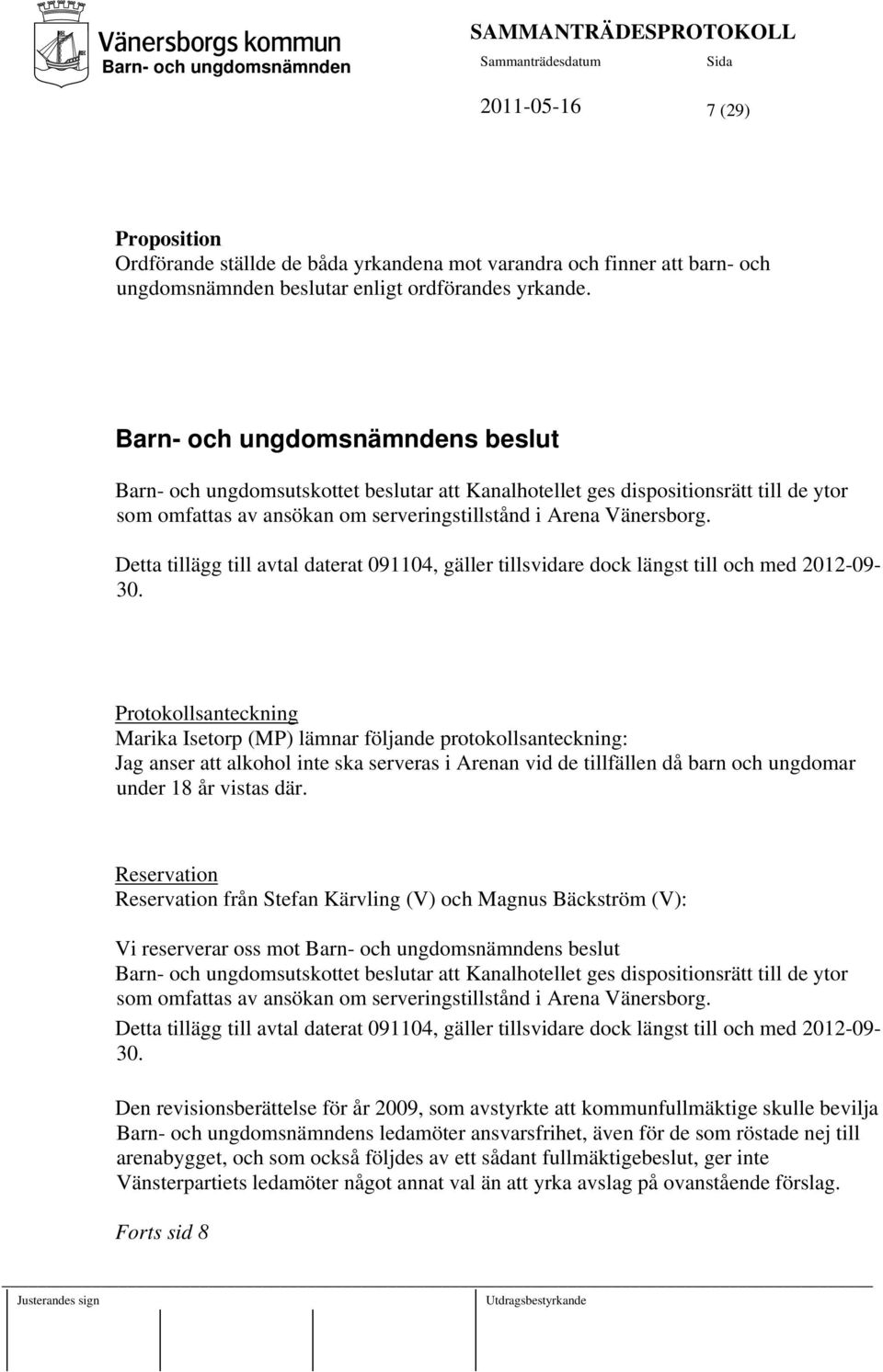 Detta tillägg till avtal daterat 091104, gäller tillsvidare dock längst till och med 2012-09- 30.