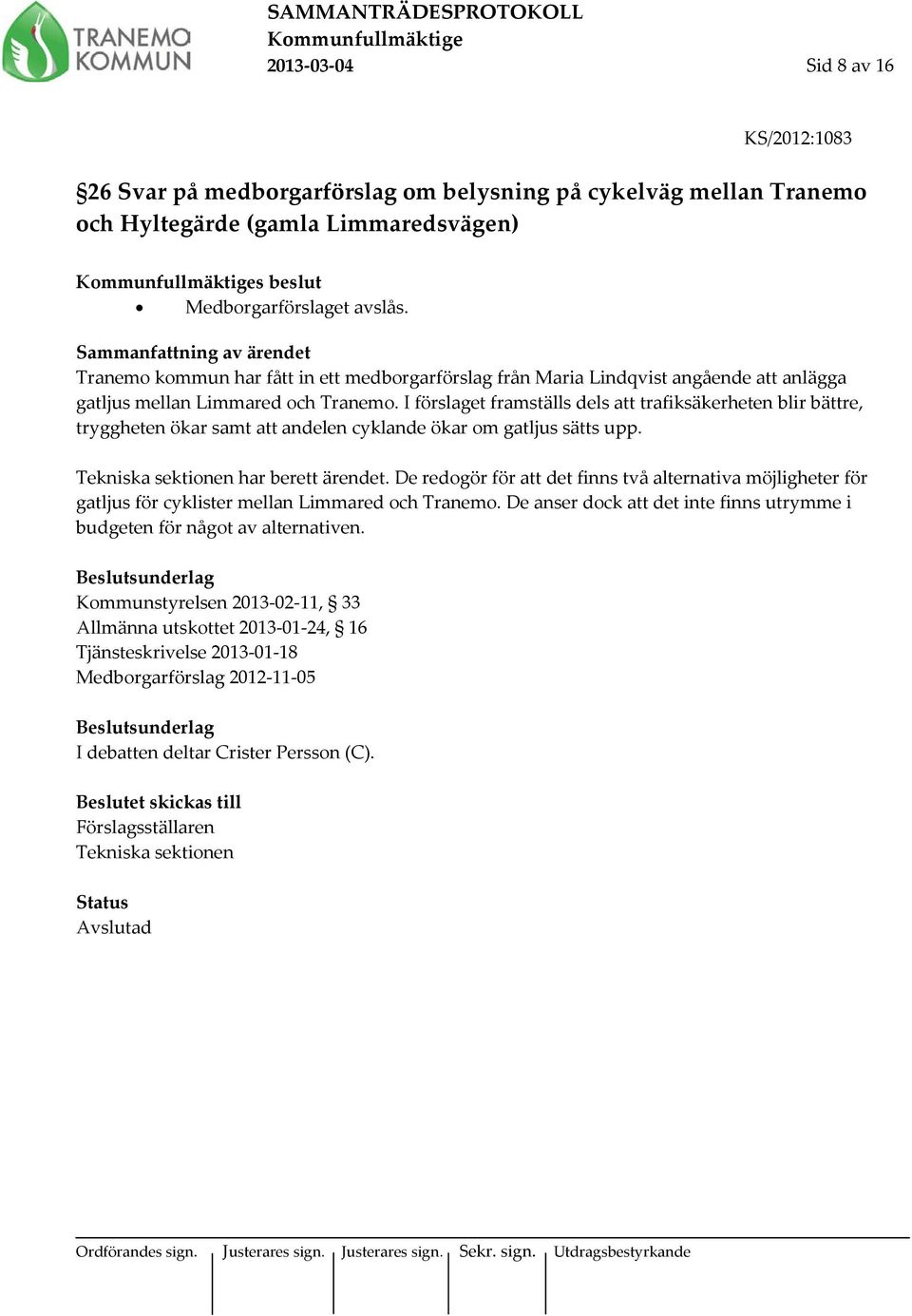 I förslaget framställs dels att trafiksäkerheten blir bättre, tryggheten ökar samt att andelen cyklande ökar om gatljus sätts upp. Tekniska sektionen har berett ärendet.