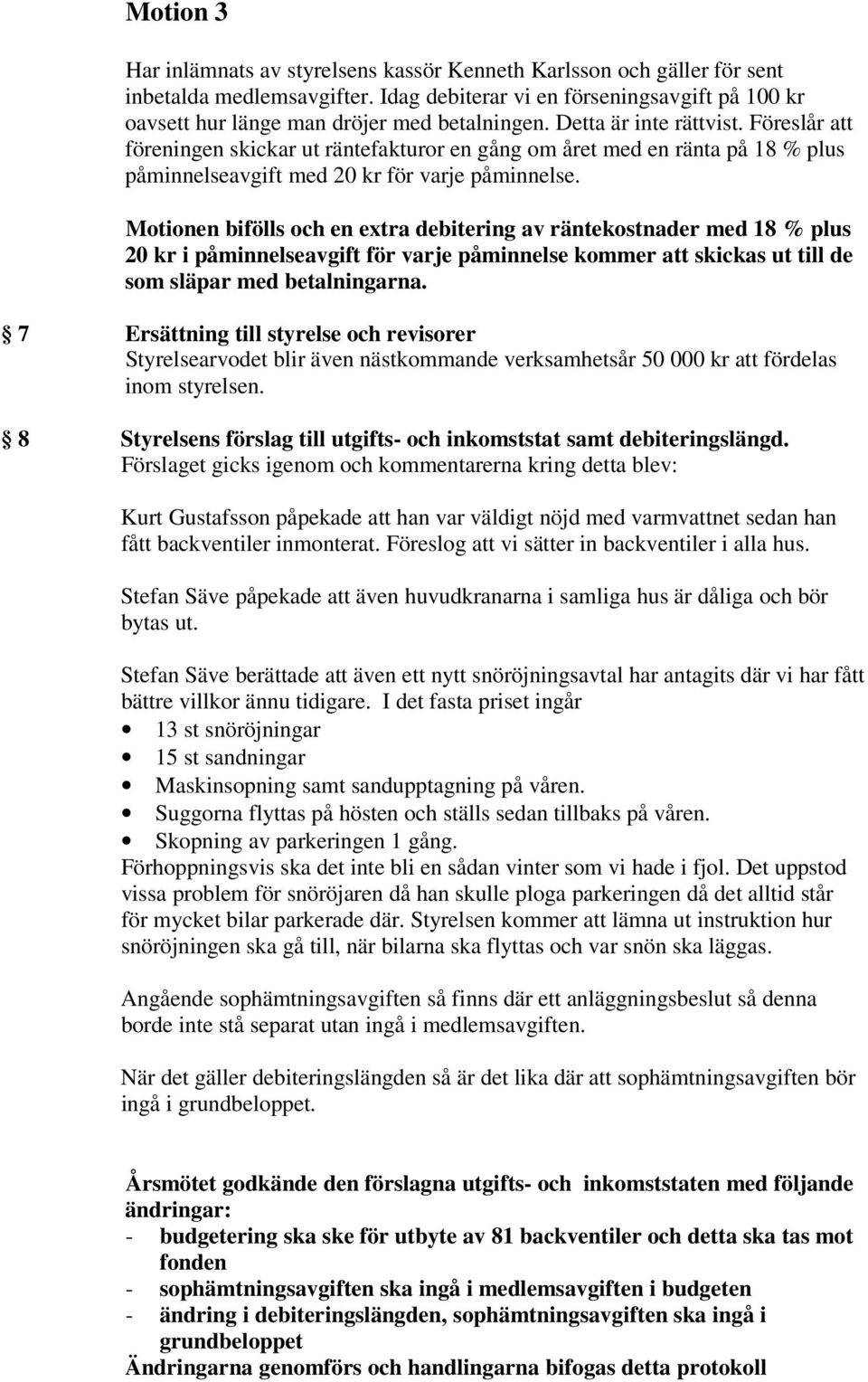 Föreslår att föreningen skickar ut räntefakturor en gång om året med en ränta på 18 % plus påminnelseavgift med 20 kr för varje påminnelse.