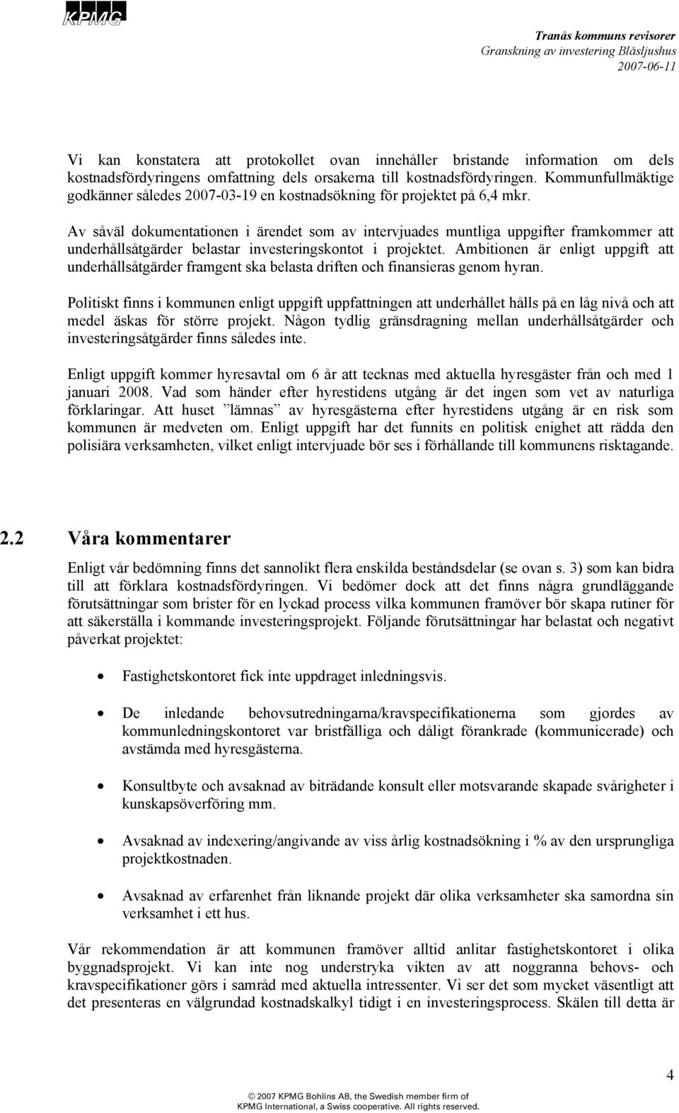 Av såväl dokumentationen i ärendet som av intervjuades muntliga uppgifter framkommer att underhållsåtgärder belastar investeringskontot i projektet.