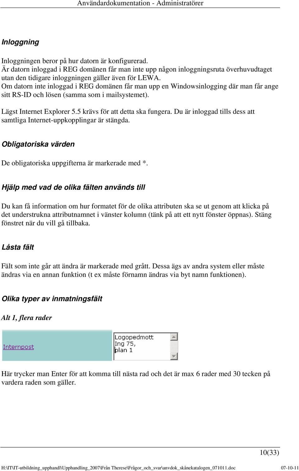 Du är inloggad tills dess att samtliga Internet-uppkopplingar är stängda. Obligatoriska värden De obligatoriska uppgifterna är markerade med *.