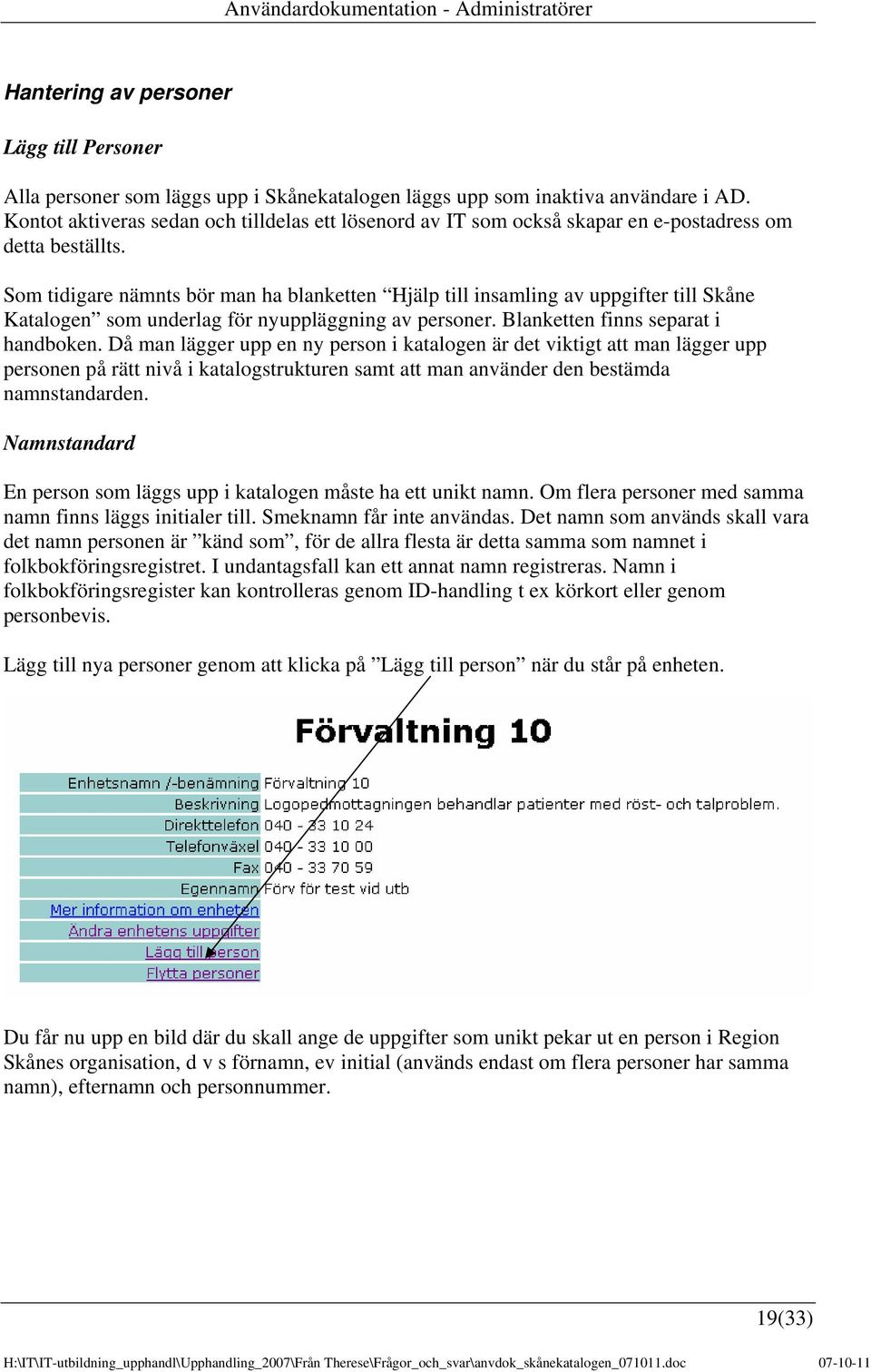 Som tidigare nämnts bör man ha blanketten Hjälp till insamling av uppgifter till Skåne Katalogen som underlag för nyuppläggning av personer. Blanketten finns separat i handboken.