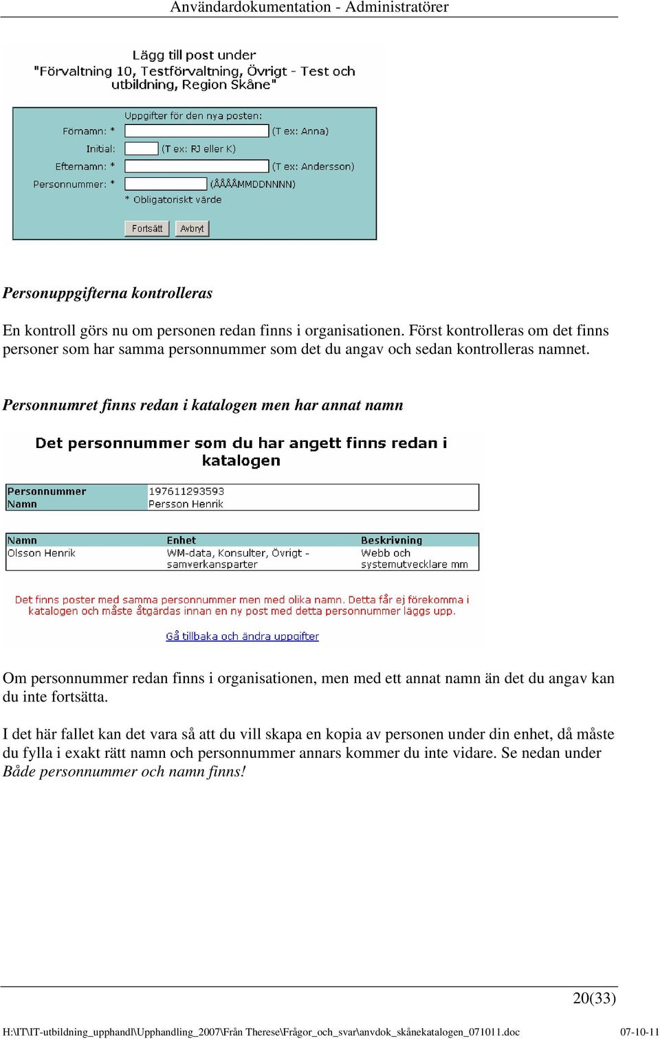 Personnumret finns redan i katalogen men har annat namn Om personnummer redan finns i organisationen, men med ett annat namn än det du angav kan du