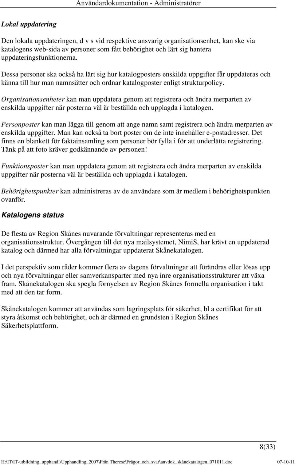 Organisationsenheter kan man uppdatera genom att registrera och ändra merparten av enskilda uppgifter när posterna väl är beställda och upplagda i katalogen.