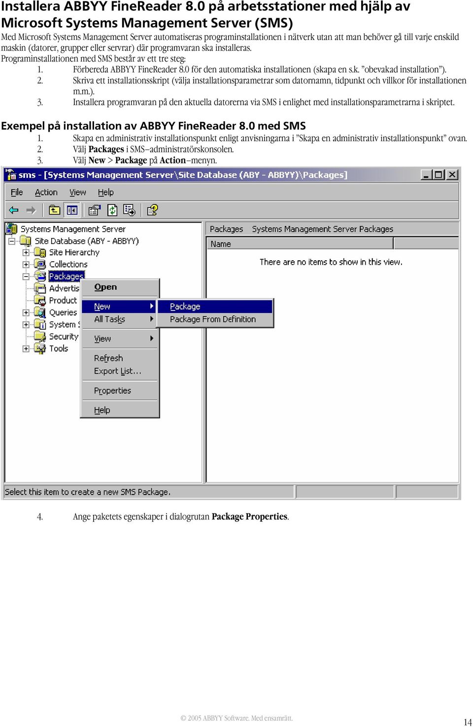 enskild maskin (datorer, grupper eller servrar) där programvaran ska installeras. Programinstallationen med SMS består av ett tre steg: 1. Förbereda ABBYY FineReader 8.