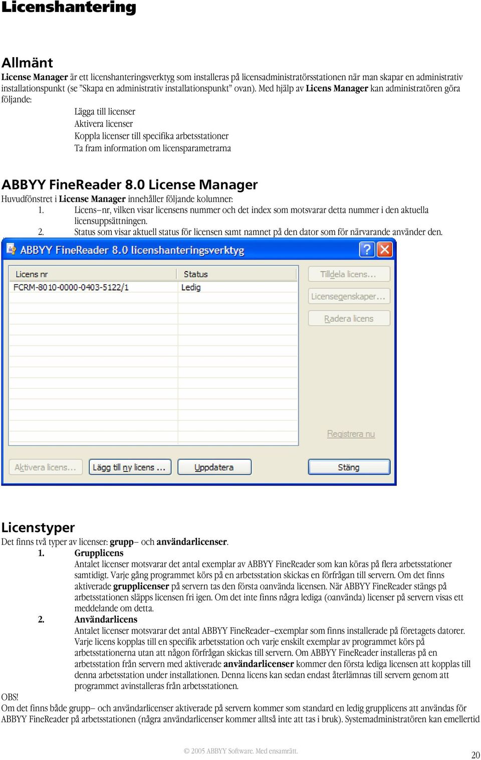 Med hjälp av Licens Manager kan administratören göra följande: Lägga till licenser Aktivera licenser Koppla licenser till specifika arbetsstationer Ta fram information om licensparametrarna ABBYY