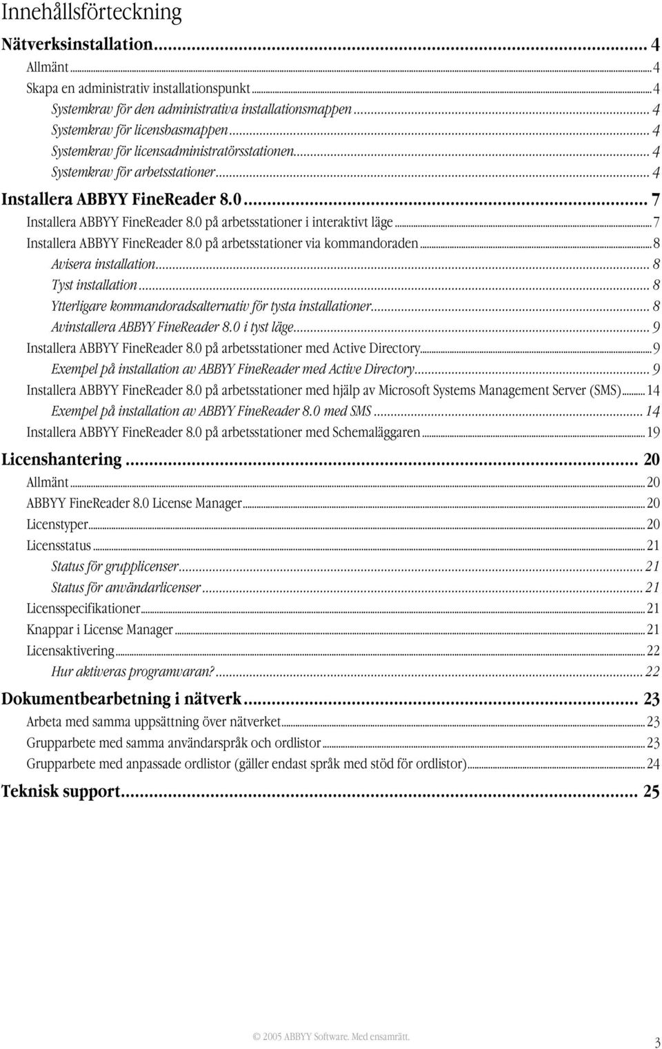 ..7 Installera ABBYY FineReader 8.0 på arbetsstationer via kommandoraden...8 Avisera installation... 8 Tyst installation... 8 Ytterligare kommandoradsalternativ för tysta installationer.