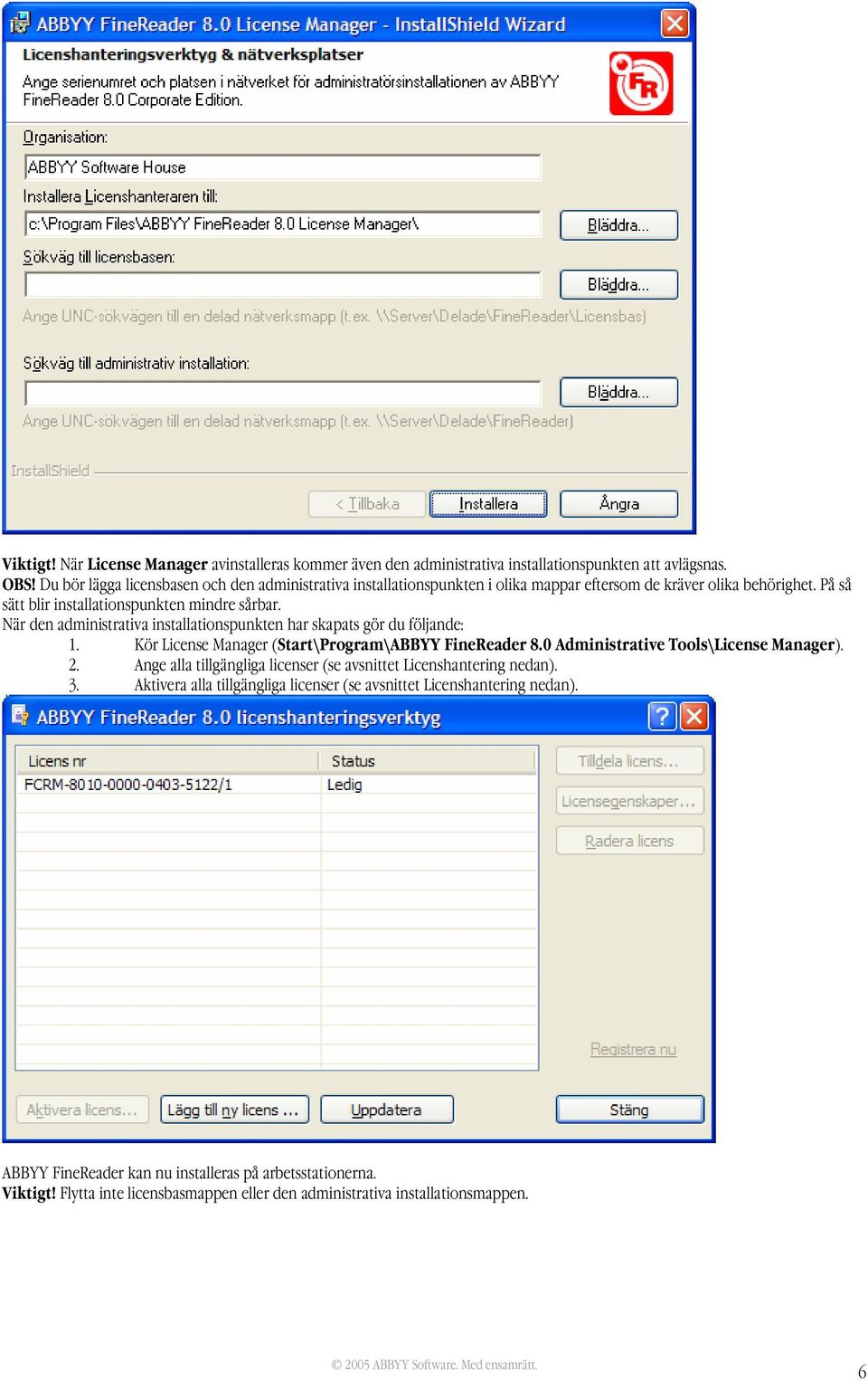 När den administrativa installationspunkten har skapats gör du följande: 1. Kör License Manager (Start\Program\ABBYY FineReader 8.0 Administrative Tools\License Manager). 2.