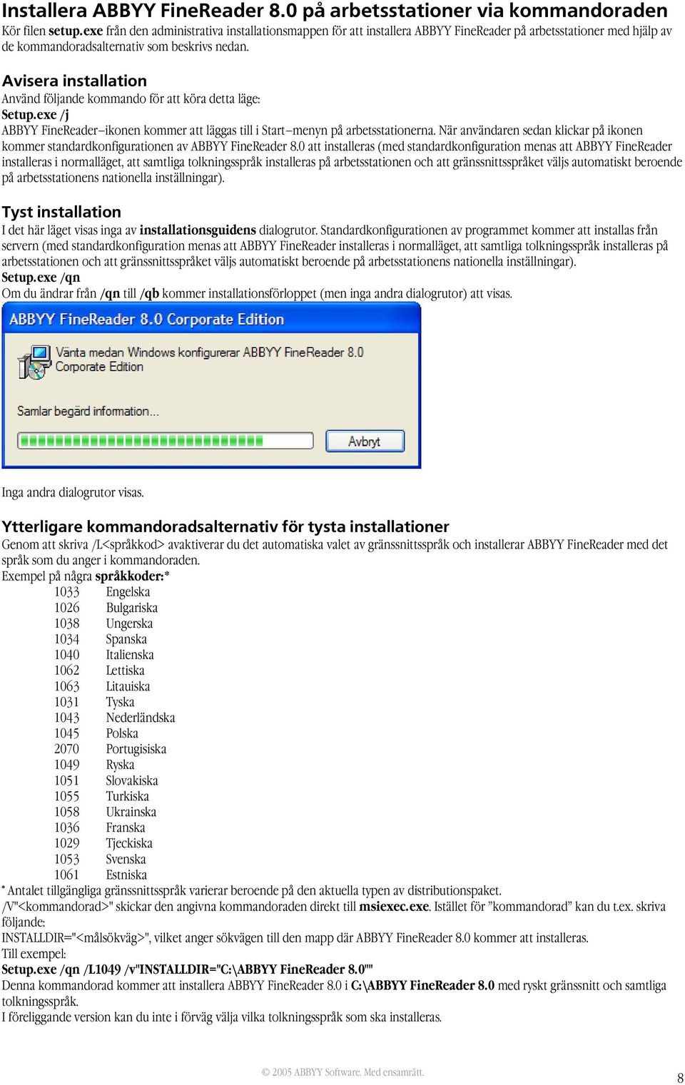 Avisera installation Använd följande kommando för att köra detta läge: Setup.exe /j ABBYY FineReader ikonen kommer att läggas till i Start menyn på arbetsstationerna.