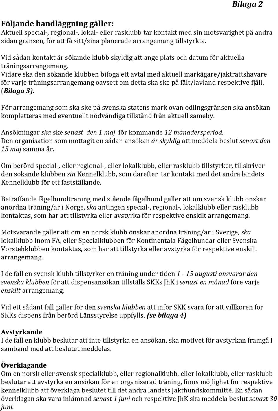 Vidare ska den sökande klubben bifoga ett avtal med aktuell markägare/jakträttshavare för varje träningsarrangemang oavsett om detta ska ske på fält/lavland respektive fjäll. (Bilaga 3).