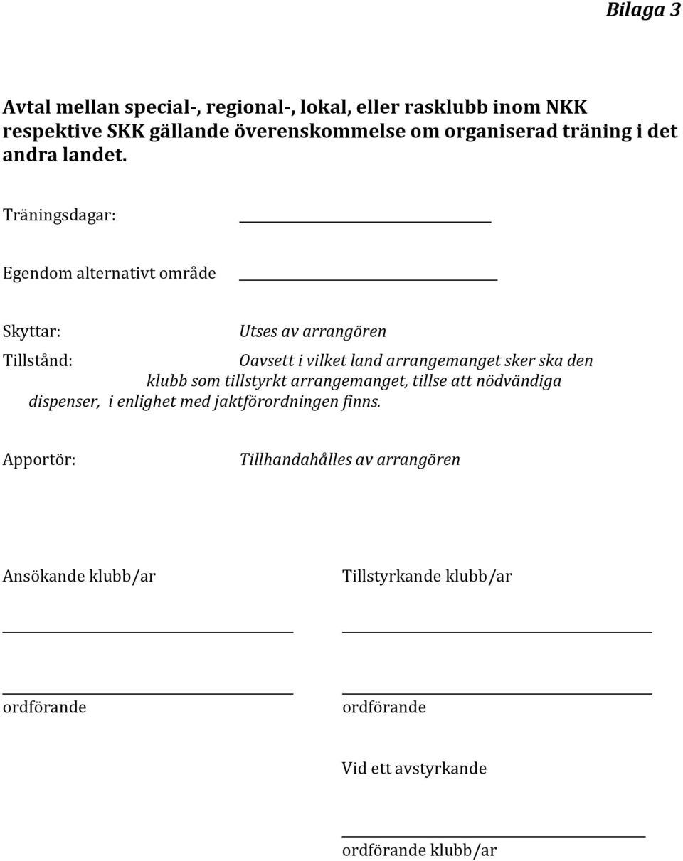 Träningsdagar: Egendom alternativt område Skyttar: Utses av arrangören Tillstånd: Oavsett i vilket land arrangemanget sker ska den