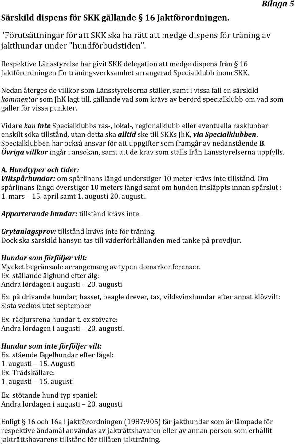 Nedan återges de villkor som Länsstyrelserna ställer, samt i vissa fall en särskild kommentar som JhK lagt till, gällande vad som krävs av berörd specialklubb om vad som gäller för vissa punkter.