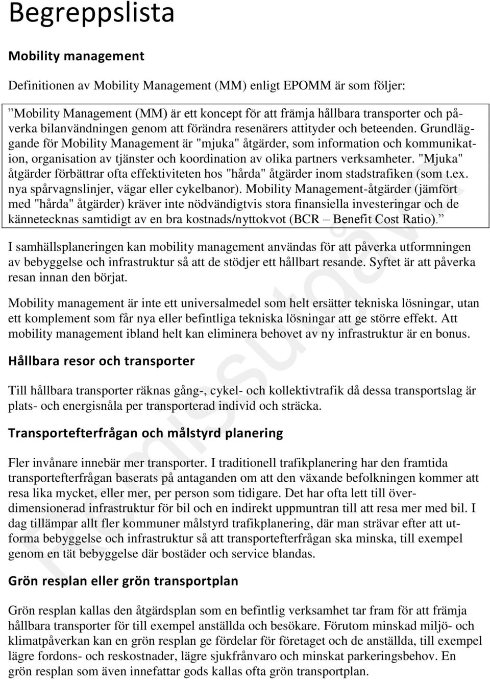 Grundläggande för Mobility Management är "mjuka" åtgärder, som information och kommunikation, organisation av tjänster och koordination av olika partners verksamheter.