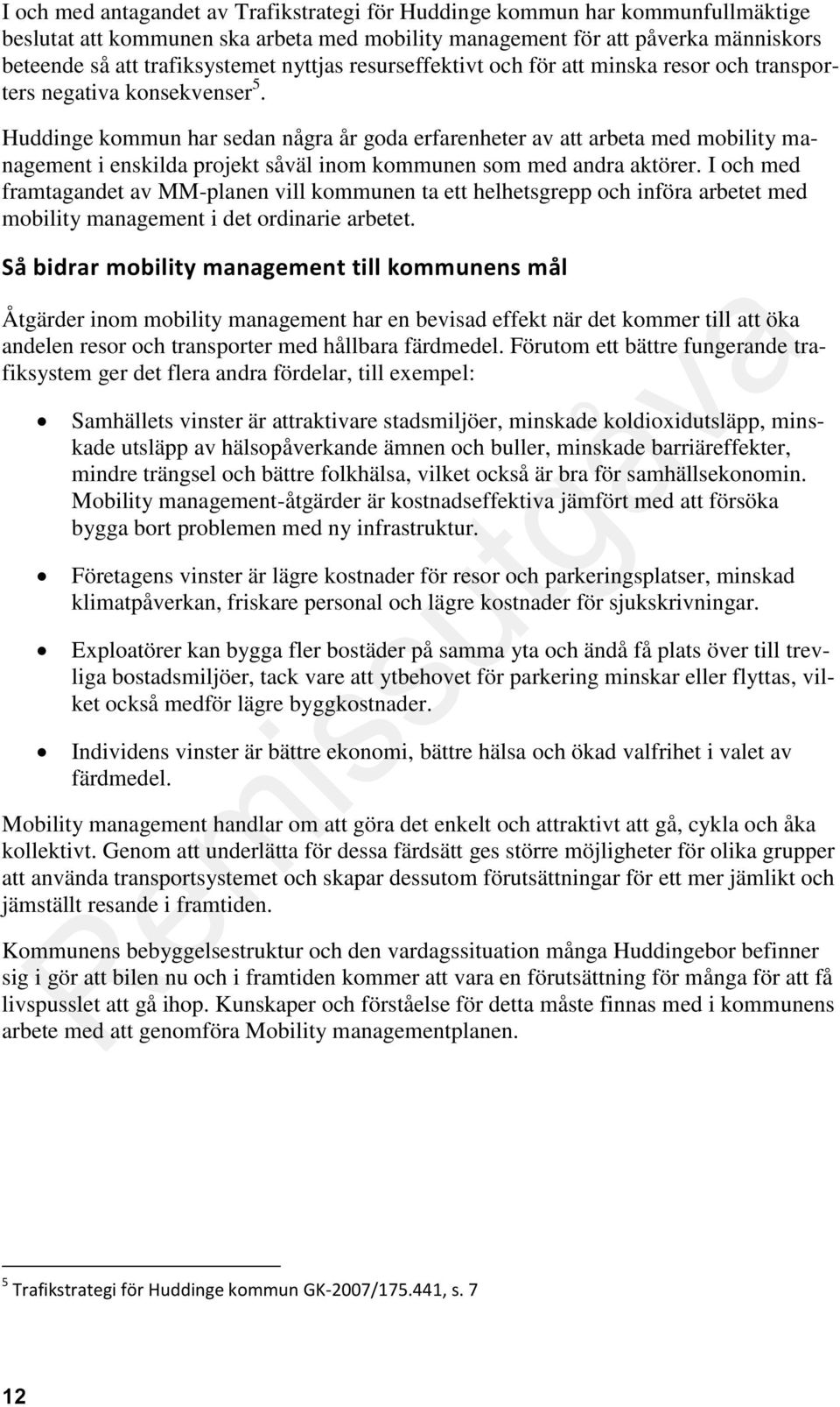 Huddinge kommun har sedan några år goda erfarenheter av att arbeta med mobility management i enskilda projekt såväl inom kommunen som med andra aktörer.