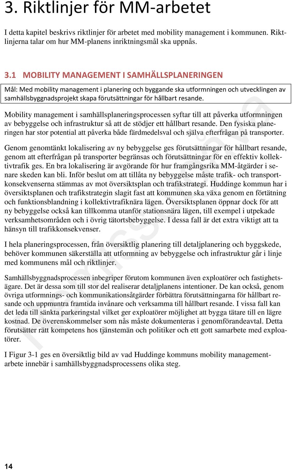 resande. Mobility management i samhällsplaneringsprocessen syftar till att påverka utformningen av bebyggelse och infrastruktur så att de stödjer ett hållbart resande.