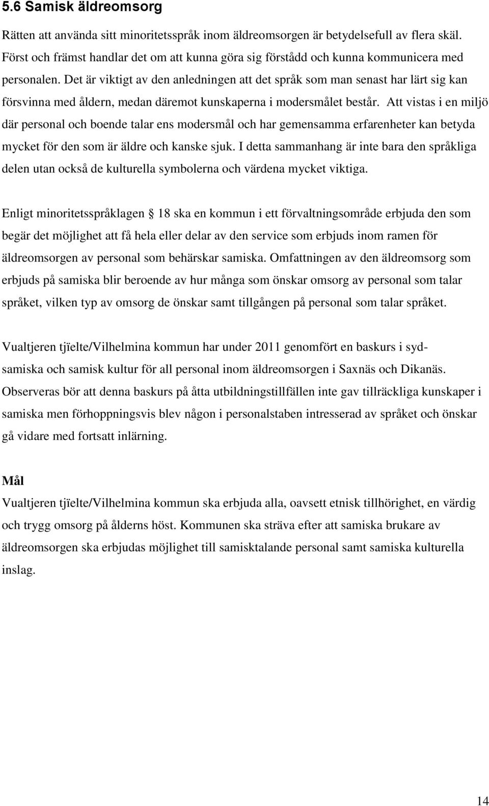 Det är viktigt av den anledningen att det språk som man senast har lärt sig kan försvinna med åldern, medan däremot kunskaperna i modersmålet består.