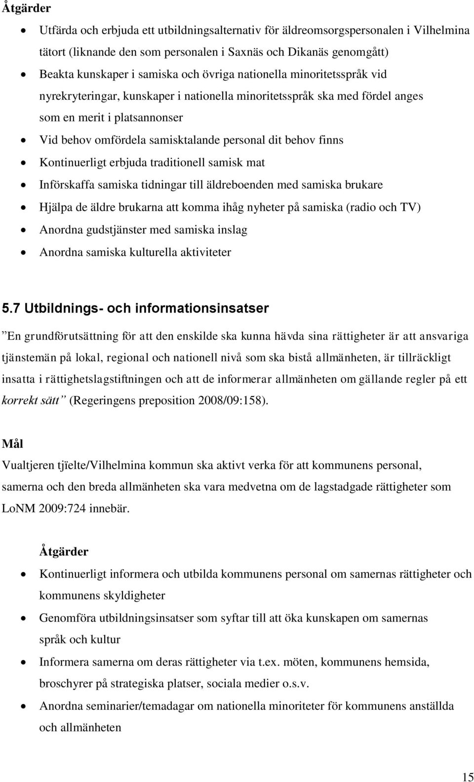 finns Kontinuerligt erbjuda traditionell samisk mat Införskaffa samiska tidningar till äldreboenden med samiska brukare Hjälpa de äldre brukarna att komma ihåg nyheter på samiska (radio och TV)