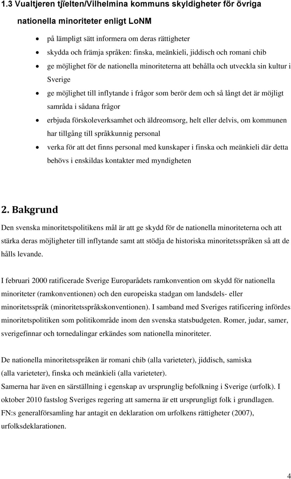 samråda i sådana frågor erbjuda förskoleverksamhet och äldreomsorg, helt eller delvis, om kommunen har tillgång till språkkunnig personal verka för att det finns personal med kunskaper i finska och