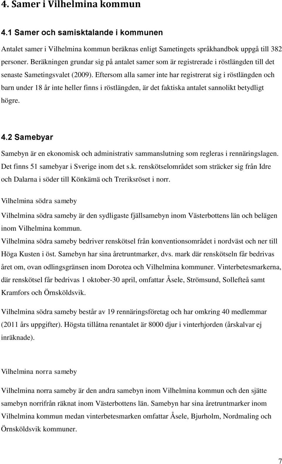 Eftersom alla samer inte har registrerat sig i röstlängden och barn under 18 år inte heller finns i röstlängden, är det faktiska antalet sannolikt betydligt högre. 4.