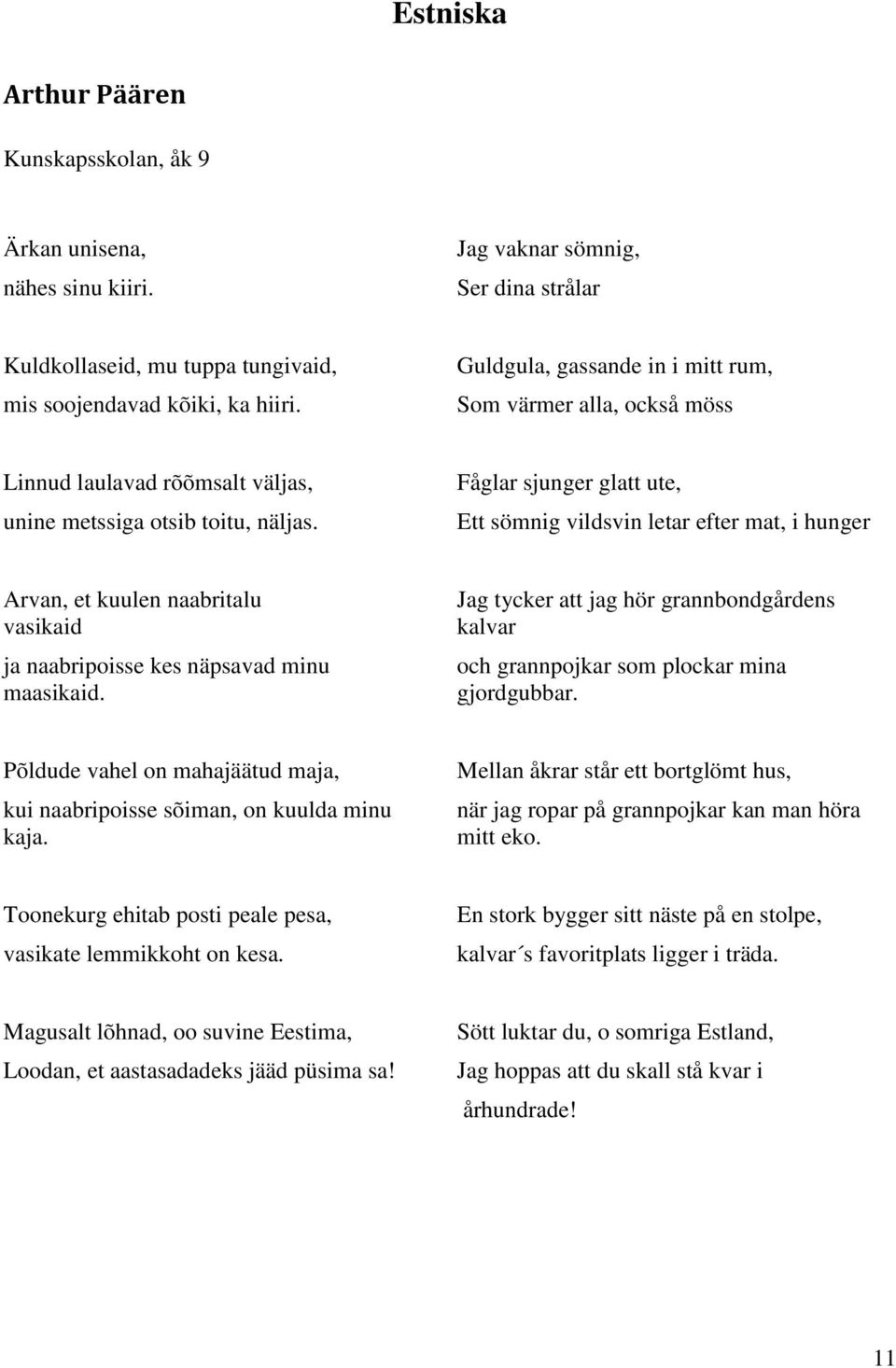 Fåglar sjunger glatt ute, Ett sömnig vildsvin letar efter mat, i hunger Arvan, et kuulen naabritalu vasikaid ja naabripoisse kes näpsavad minu maasikaid.