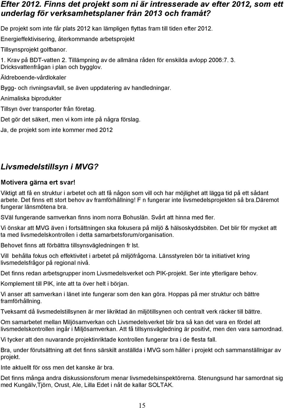 Tillämpning av de allmäna råden för enskilda avlopp 2006:7. 3. Dricksvattenfrågan i plan och bygglov. Äldreboendevårdlokaler Bygg och rivningsavfall, se även uppdatering av handledningar.