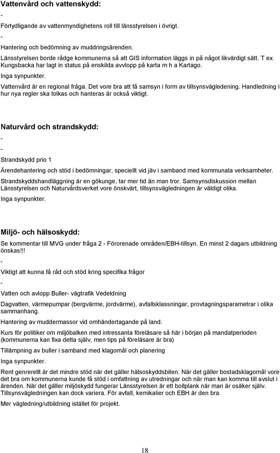 Vattenvård är en regional fråga. Det vore bra att få samsyn i form av tillsynsvägledening. Handledning i hur nya regler ska tolkas och hanteras är också viktigt.