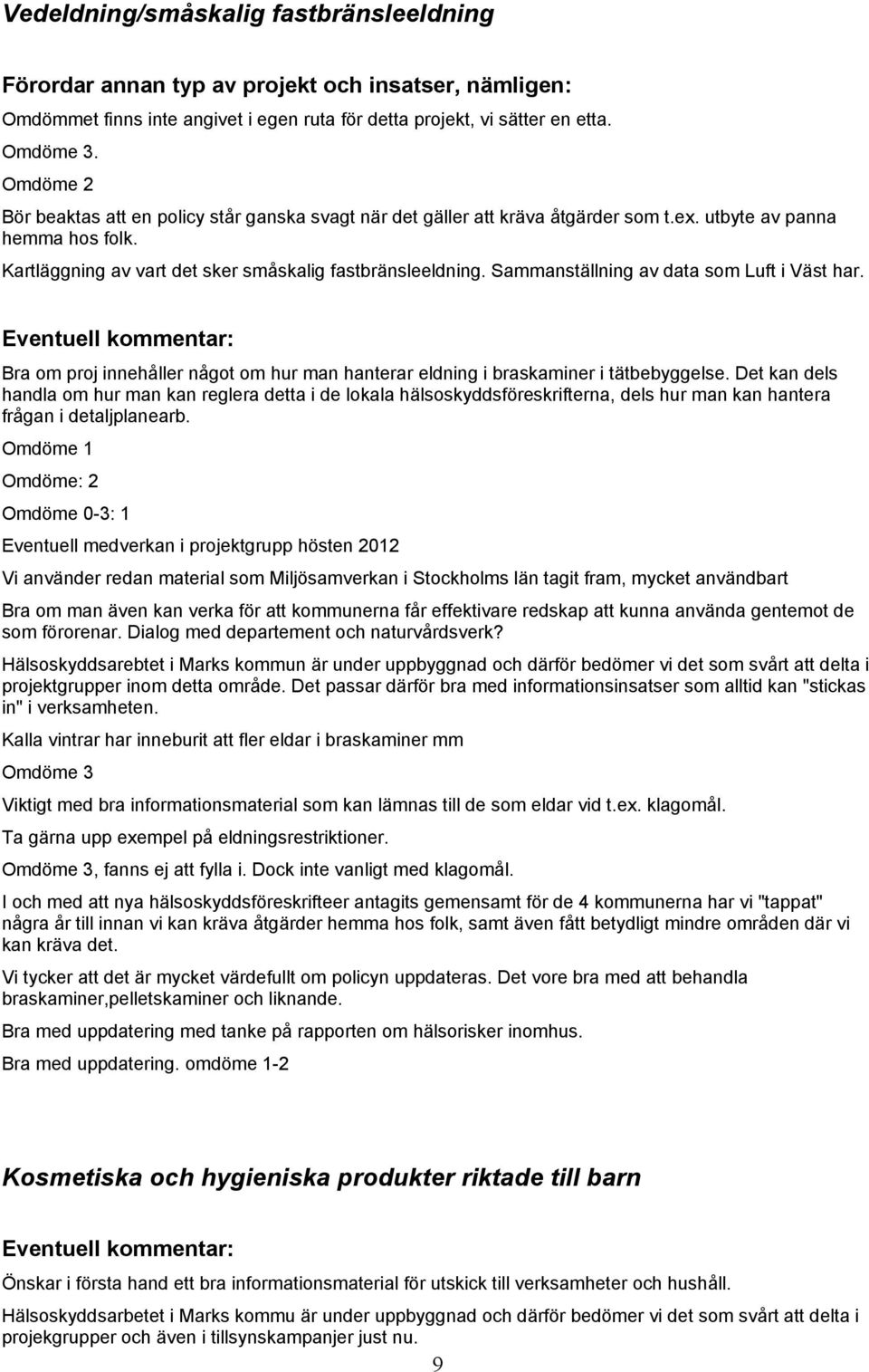 Sammanställning av data som Luft i Väst har. Eventuell kommentar: Bra om proj innehåller något om hur man hanterar eldning i braskaminer i tätbebyggelse.