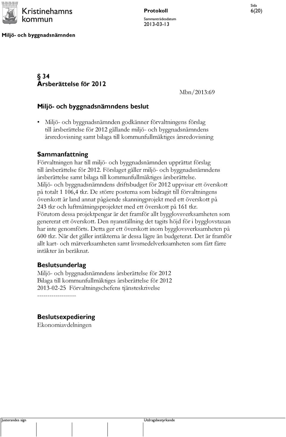 Förslaget gäller miljö- och byggnadsnämndens årsberättelse samt bilaga till kommunfullmäktiges årsberättelse. s driftsbudget för 2012 uppvisar ett överskott på totalt 1 106,4 tkr.