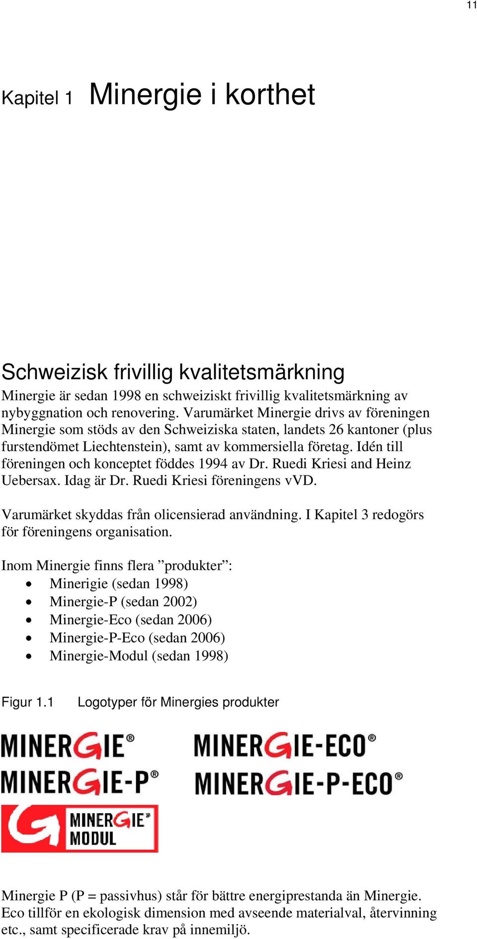 Idén till föreningen och konceptet föddes 1994 av Dr. Ruedi Kriesi and Heinz Uebersax. Idag är Dr. Ruedi Kriesi föreningens vvd. Varumärket skyddas från olicensierad användning.