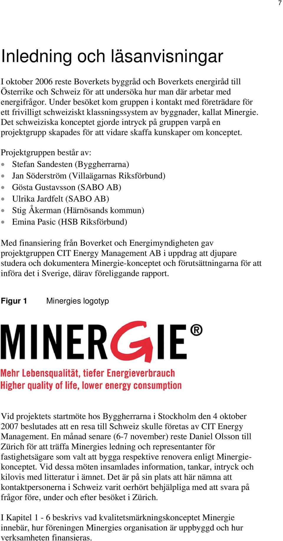 Det schweiziska konceptet gjorde intryck på gruppen varpå en projektgrupp skapades för att vidare skaffa kunskaper om konceptet.