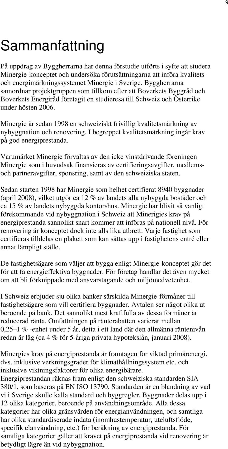 Minergie är sedan 1998 en schweiziskt frivillig kvalitetsmärkning av nybyggnation och renovering. I begreppet kvalitetsmärkning ingår krav på god energiprestanda.